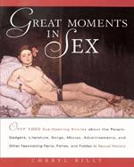 Great Moments in Sex: Over 1,000 Eye-Opening Entries about the People, Gadgets, Literature, Songs, Movies, Advertisements, and Other Fascinating Facts, Follies, and Foibles in Sex
