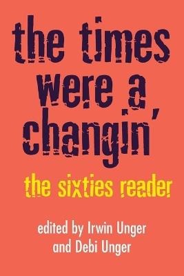 The Times Were a Changin': The Sixties Reader - Debi Unger,Irwin Unger - cover