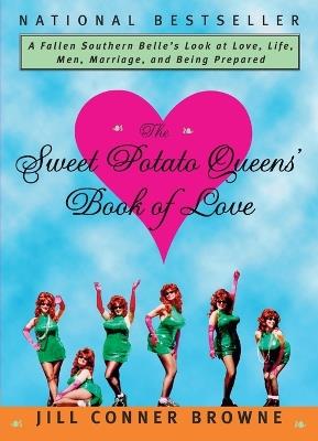 The Sweet Potato Queens' Book of Love: A Fallen Southern Belle's Look at Love, Life, Men, Marriage, and Being Prepared - Jill Conner Browne - cover