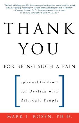 Thank You for Being Such a Pain: Spiritual Guidance for Dealing with Difficult People - Mark Rosen - cover