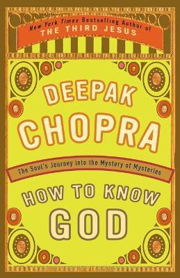 How to Know God: The Soul's Journey into the Mystery of Mysteries - Deepak Chopra - cover