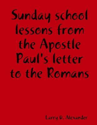 Sunday School Lessons from the Apostle Paul's Letter to the Romans - Larry D. Alexander - cover
