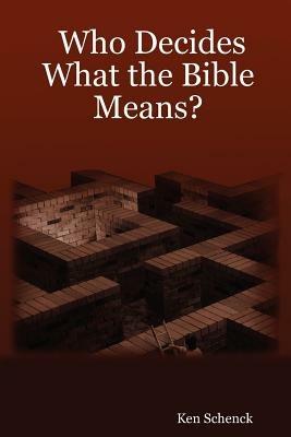 Who Decides What the Bible Means? - Ken Schenck - cover