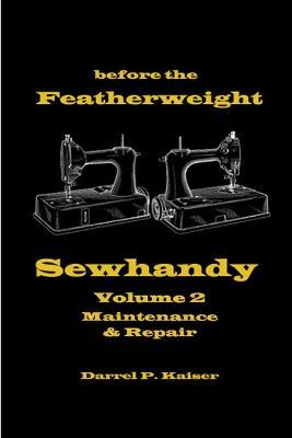 Before the Featherweight - Sewhandy Volume 2 Maintenance & Repair - Darrel P. Kaiser - cover