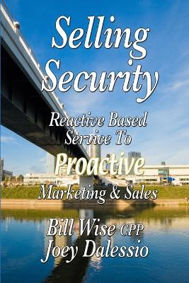 Selling Security-Reactive Based Service To Proactive Marketing And Sales - Bill Wise - cover