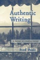 AUTHENTIC WRITING a Memoir on Creating Memoir - Fred Poole - cover