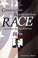 THE Construction and Rearticulation of Race in A Post-Racial America - Christoper J. Metzler - cover