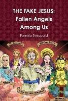 THE FAKE JESUS: Fallen Angels Among Us - Pamela Sheppard - cover