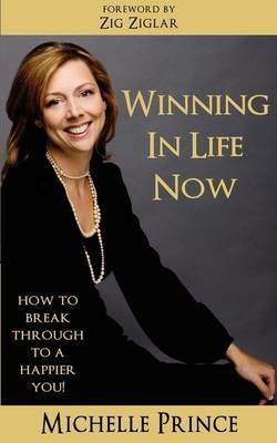 Winning In Life Now: How to Break Through to a Happier You - Michelle Prince - cover