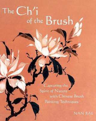 The Ch'i of the Brush: Capturing the Spirit of Nature with Chinese Brush Painting Techniques - Nan Rae - cover