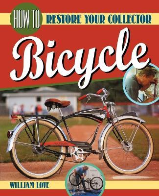 How to Restore Your Collector Bicycle - William M Love - cover