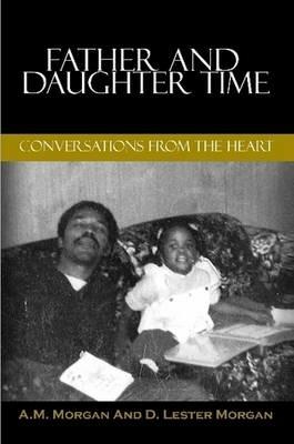 Father and Daughter Time: Conversations from the Heart - A M Morgan,D Lester Morgan - cover