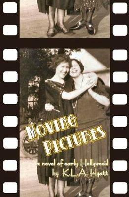 Moving Pictures: A novel of early Hollywood - K L a Hyatt - cover
