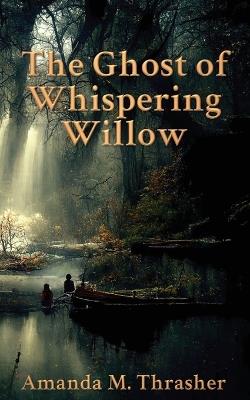 The Ghost of Whispering Willow - Amanda M Thrasher - cover