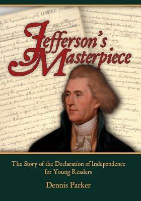 Jefferson's Masterpiece: The Story of the Declaration of Independence for Young Readers - Dennis Parker - cover