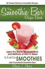The Smoothie Bar Recipe Book - Secret Measurements and Methods