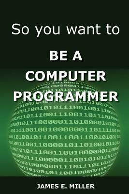So You Want to Be a Computer Programmer - James Miller - cover