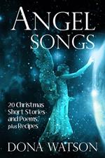 Angel Songs: 20 Christmas Short Stories and Poems, plus Recipes