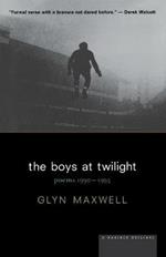 The Boys at Twilight: Poems, 1990-1995 / Glyn Maxwell.