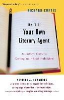 How to be Your Own Literary Agent: An Insider's Guide to Getting Your Book Published