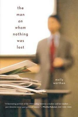 The Man on Whom Nothing Was Lost: The Grand Strategy of Charles Hill - Molly Worthen - cover