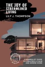 The Joy of Streamlined Living: A Minimalist Guide to Creating a Calm and Serene Home