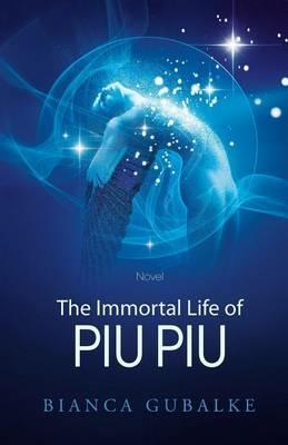 The Immortal Life of Piu Piu: A Magical Journey Exploring the Mystery of Life after Death - Bianca Gubalke - cover