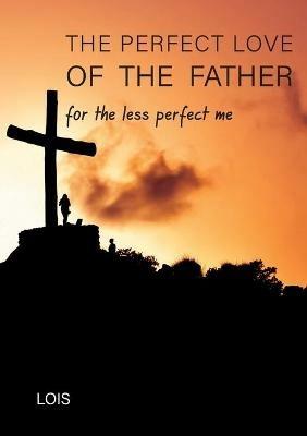The Perfect Love of the Father - Lois L - cover