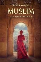 Muslim: A Young Woman's Journey - Aisha Wright - cover