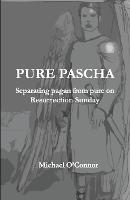 Libro in inglese Pure Pascha: Separating Pagan from Pure on Resurrection Sunday  - Michael O'Connor