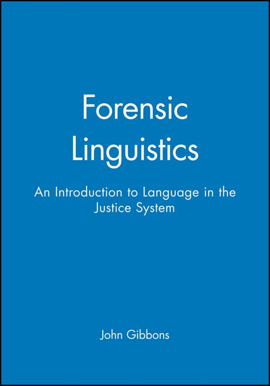 Forensic Linguistics: An Introduction to Language in the Justice System - John Gibbons - cover