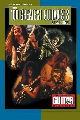 Guitar World Presents the 100 Greatest Guitarists of All Time - Various Authors - cover