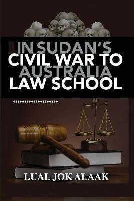 In Sudan's Civil War to Australian Law School - Lual Alaak - cover