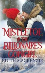 Mistletoe And The Billionaire's Cowgirl: A clean and wholesome cowboy christmas romance
