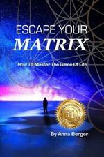 Escape Your Matrix: How To Master The Game Of Life