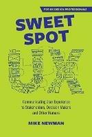 Sweet Spot UX: Communicating User Experience to Stakeholders, Decision Makers and Otherhumans - Mike Newman - cover