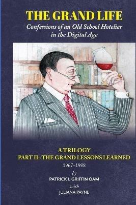 The Grand Life: The Grand Lessons Learned 1967-1988 Part 2: Confessions of an Old School Hotelier - Patrick L. Griffin - cover