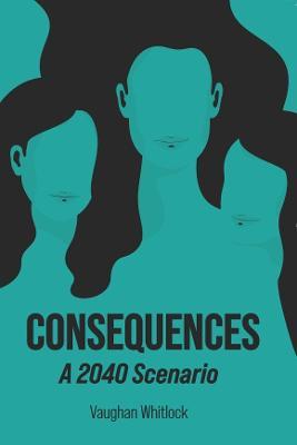 CONSEQUENCES: A 2040 Scenario - Vaughan Whitlock - cover