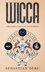 Wicca: A Beginner's Guide to Pagan Witchcraft
