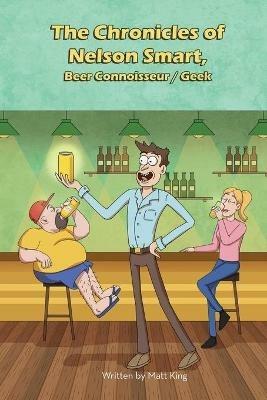 The Chronicles of Nelson Smart, Beer Connoisseur/Geek - Matthew S King - cover