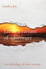 LIFE a variant of adventure: An anthology of short stories