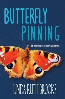 Butterfly Pinning: an exploration in coercive control - Linda Ruth Brooks - cover