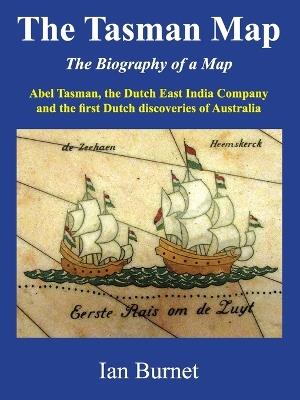 The Tasman Map: Abel Tasman, the Dutch East India Company and the first Dutch discoveries of Australia - Ian Burnet - cover