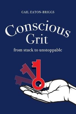 Conscious Grit: From stuck to unstoppable - Gail Eaton-Briggs - cover