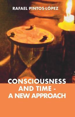 Consciousness and Time - a New Approach - Rafael Pintos-Lopez - cover