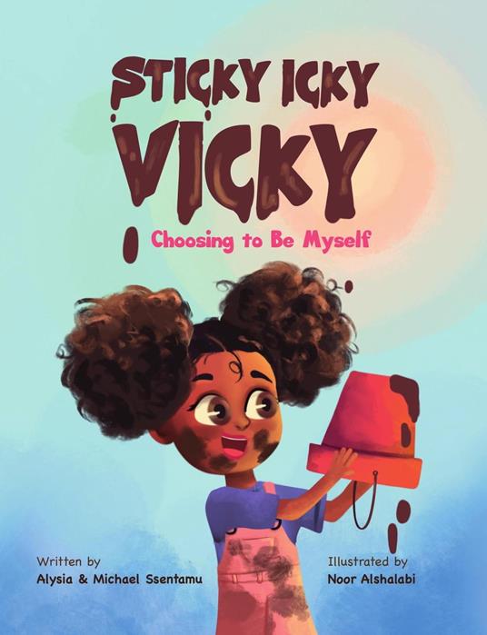 Sticky Icky Vicky: Choosing to Be Myself - Alysia Ssentamu,Michael Ssentamu - ebook