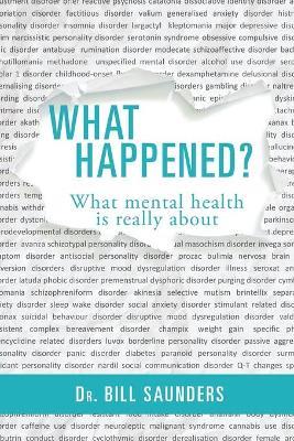 What Happened? What Mental Health is Really About - Bill Saunders - cover