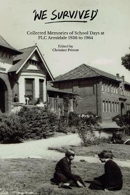 We Survived: Collected Memories of School Days at PLC Armidale - 1936 to 1964 - cover
