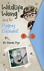 Wildlife Wong and the Pygmy Elephant: Wildlife Wong Series Book 3