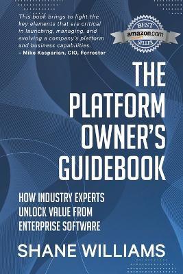 The Platform Owner's Guidebook: How industry experts unlock value from enterprise software - Shane Williams - cover